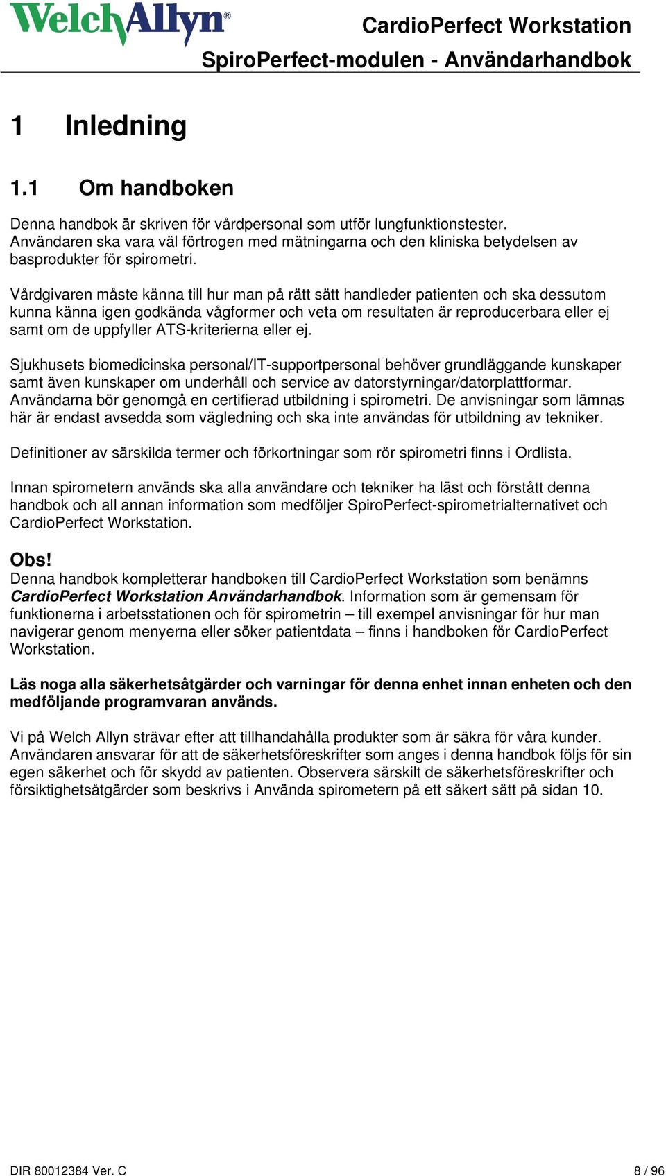 Vårdgivaren måste känna till hur man på rätt sätt handleder patienten och ska dessutom kunna känna igen godkända vågformer och veta om resultaten är reproducerbara eller ej samt om de uppfyller
