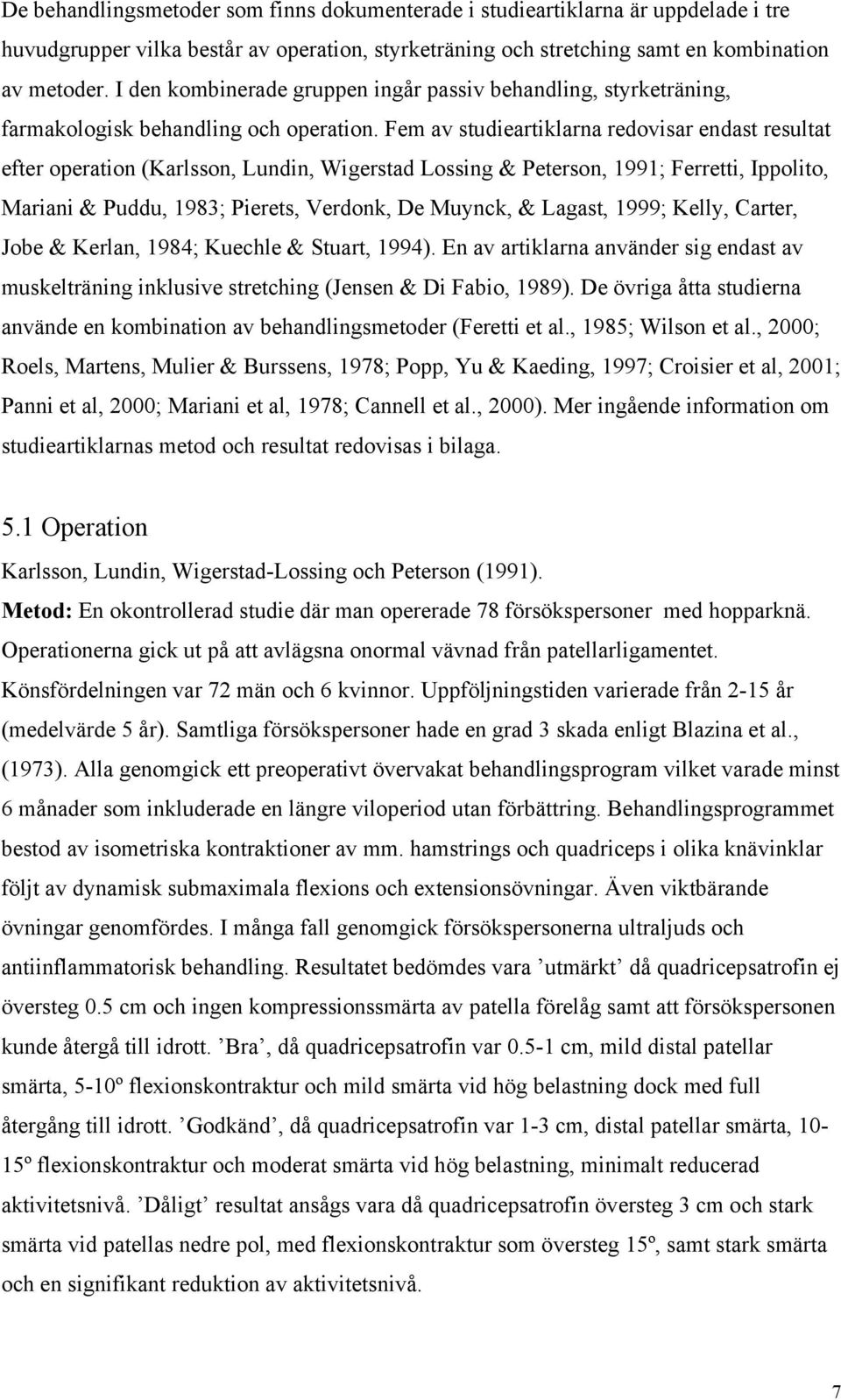 Fem av studieartiklarna redovisar endast resultat efter operation (Karlsson, Lundin, Wigerstad Lossing & Peterson, 1991; Ferretti, Ippolito, Mariani & Puddu, 1983; Pierets, Verdonk, De Muynck, &