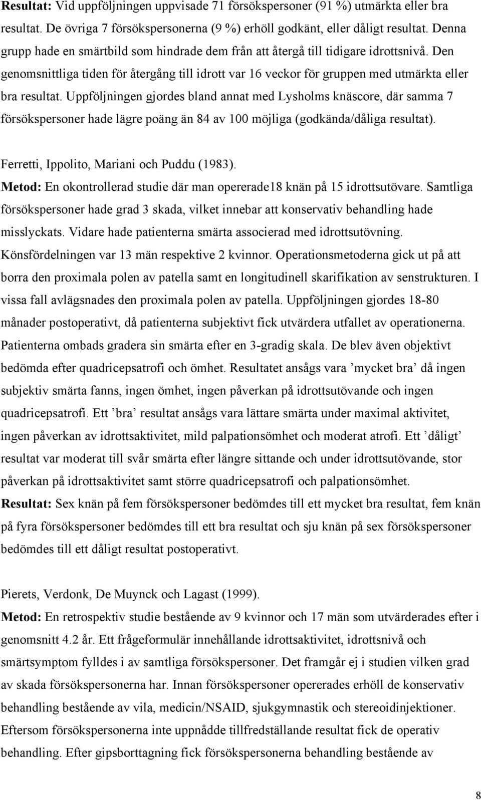 Uppföljningen gjordes bland annat med Lysholms knäscore, där samma 7 försökspersoner hade lägre poäng än 84 av 100 möjliga (godkända/dåliga resultat). Ferretti, Ippolito, Mariani och Puddu (1983).