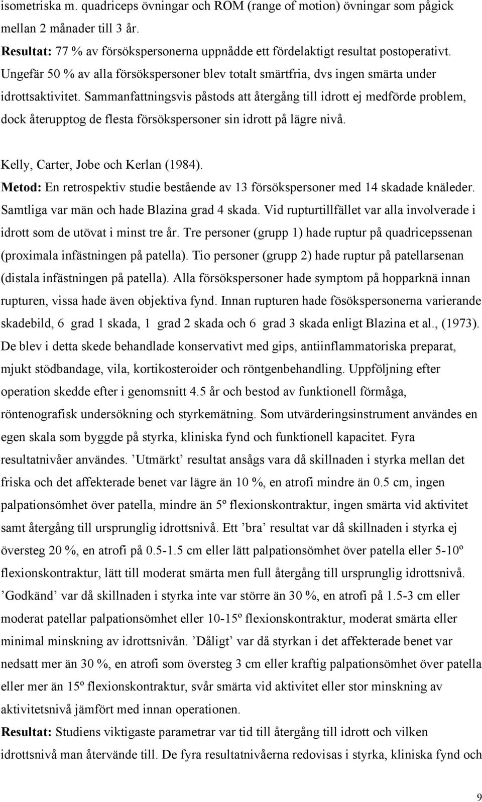 Sammanfattningsvis påstods att återgång till idrott ej medförde problem, dock återupptog de flesta försökspersoner sin idrott på lägre nivå. Kelly, Carter, Jobe och Kerlan (1984).