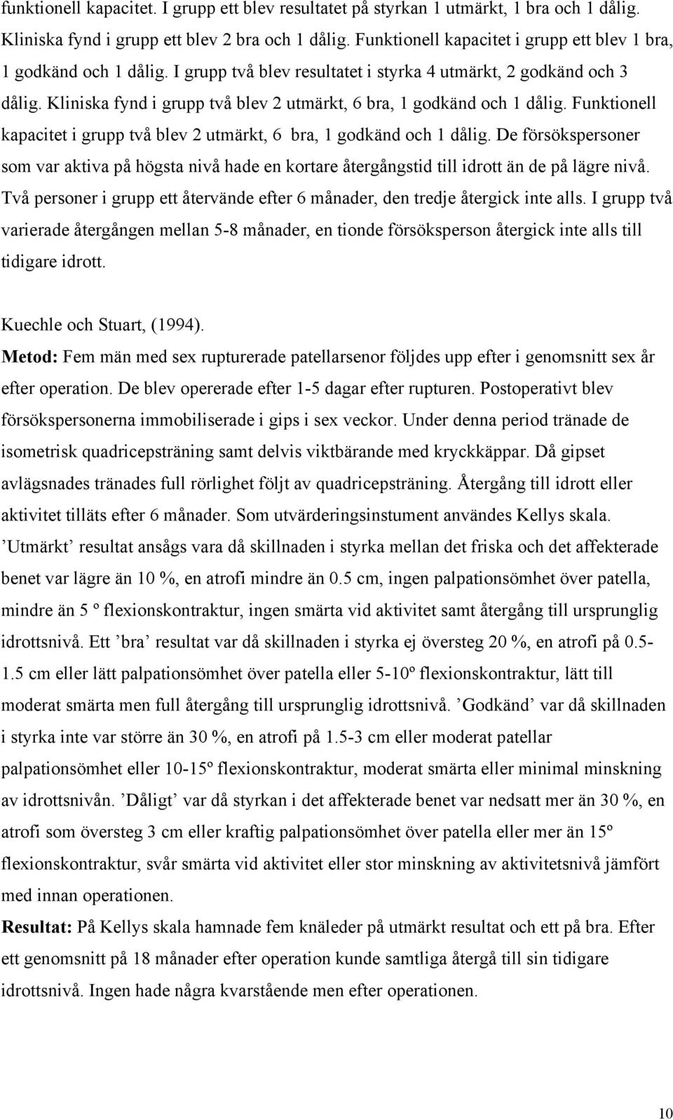 Kliniska fynd i grupp två blev 2 utmärkt, 6 bra, 1 godkänd och 1 dålig. Funktionell kapacitet i grupp två blev 2 utmärkt, 6 bra, 1 godkänd och 1 dålig.