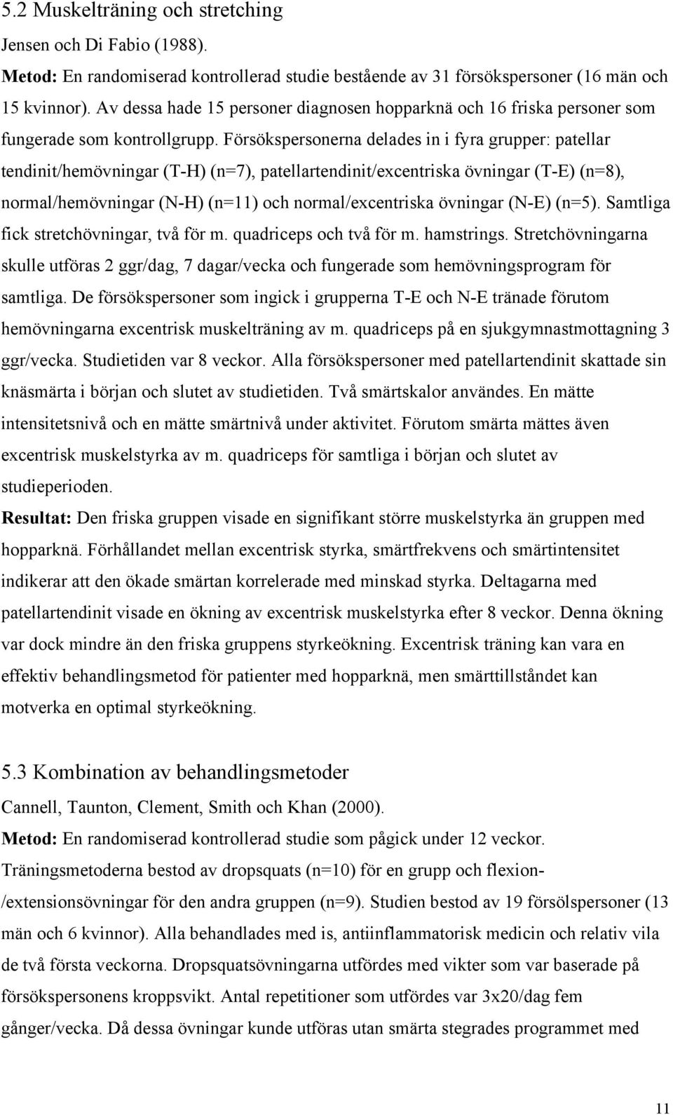 Försökspersonerna delades in i fyra grupper: patellar tendinit/hemövningar (T-H) (n=7), patellartendinit/excentriska övningar (T-E) (n=8), normal/hemövningar (N-H) (n=11) och normal/excentriska