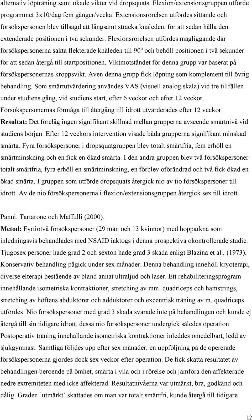 Flexionsrörelsen utfördes magliggande där försökspersonerna sakta flekterade knäleden till 90º och behöll positionen i två sekunder för att sedan återgå till startpositionen.