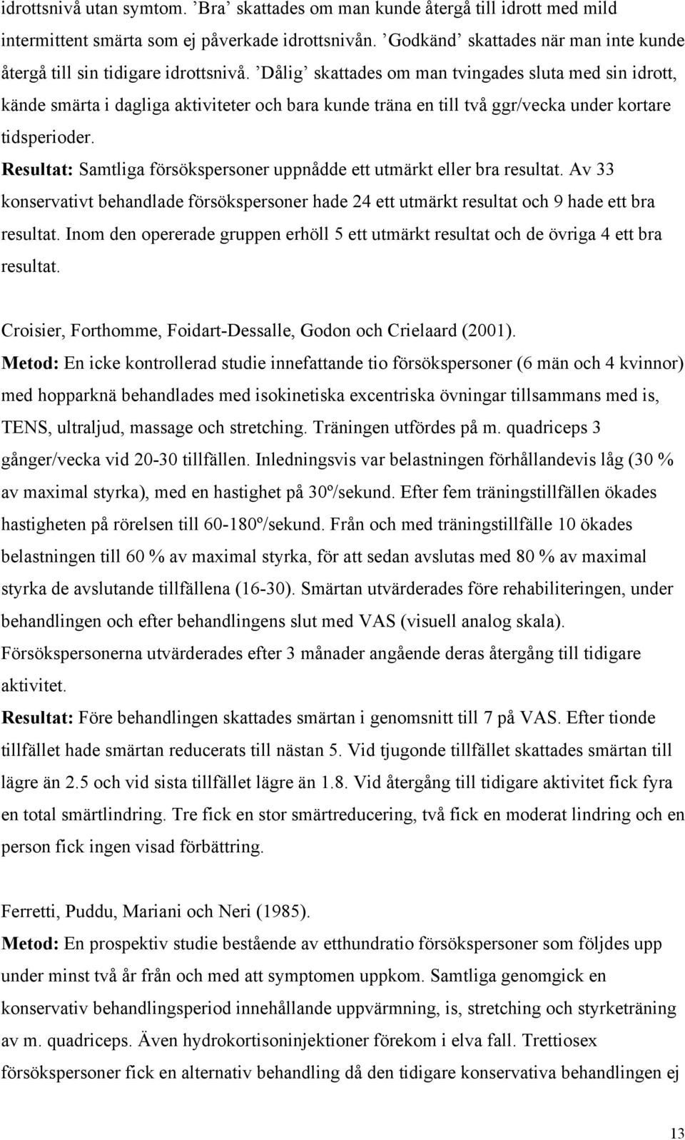 Dålig skattades om man tvingades sluta med sin idrott, kände smärta i dagliga aktiviteter och bara kunde träna en till två ggr/vecka under kortare tidsperioder.