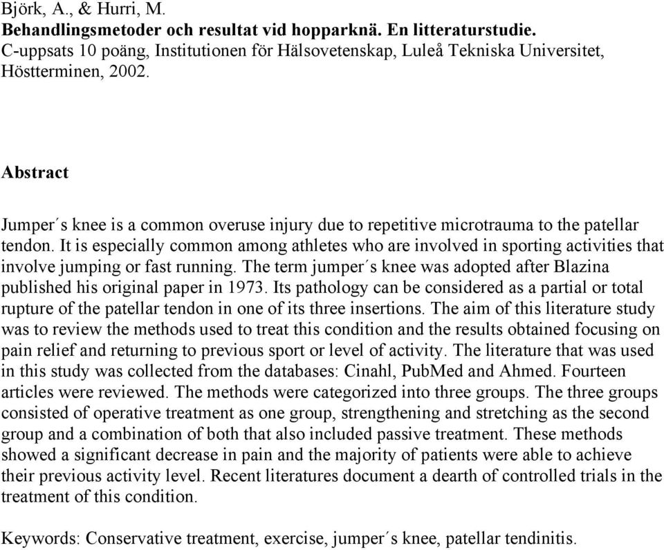 It is especially common among athletes who are involved in sporting activities that involve jumping or fast running.