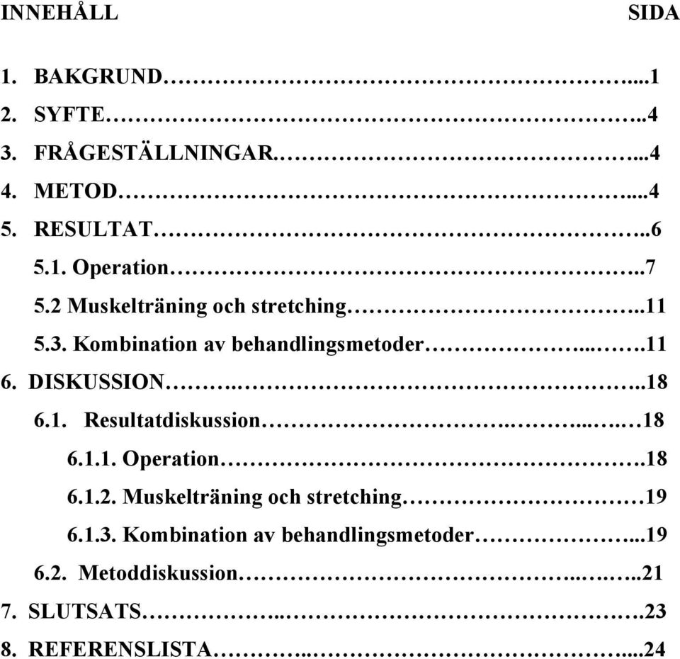1. Resultatdiskussion..... 18 6.1.1. Operation.18 6.1.2. Muskelträning och stretching 19 6.1.3.