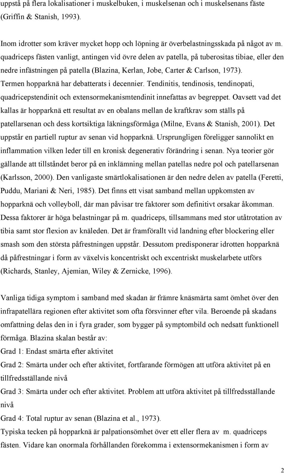 Termen hopparknä har debatterats i decennier. Tendinitis, tendinosis, tendinopati, quadricepstendinit och extensormekanismtendinit innefattas av begreppet.