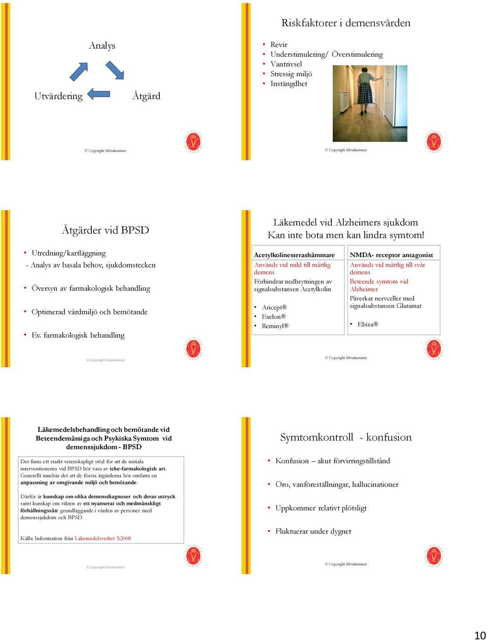 farmakologisk behandling Acetylkolinesterashämmare Används vid mild till måttlig demens Förhindrar nedbrytningen av signalsubstansen Acetylkolin Aricept Exelon Reminyl NMDA- receptor antagonist