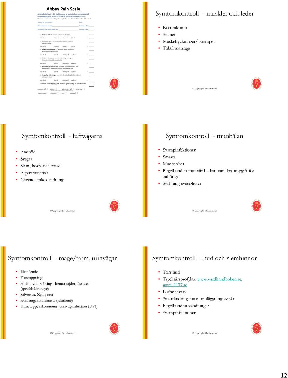 mage/tarm, urinvägar Symtomkontroll - hud och slemhinnor Illamående Förstoppning Smärta vid avföring - hemorrojder, fissurer (sprickbildningar) Salvor ex.