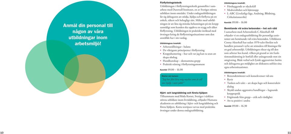 Under endagsutbildningen lär sig deltagaren att stödja, hjälpa och förflytta på ett enkelt, säkert och behagligt sätt.