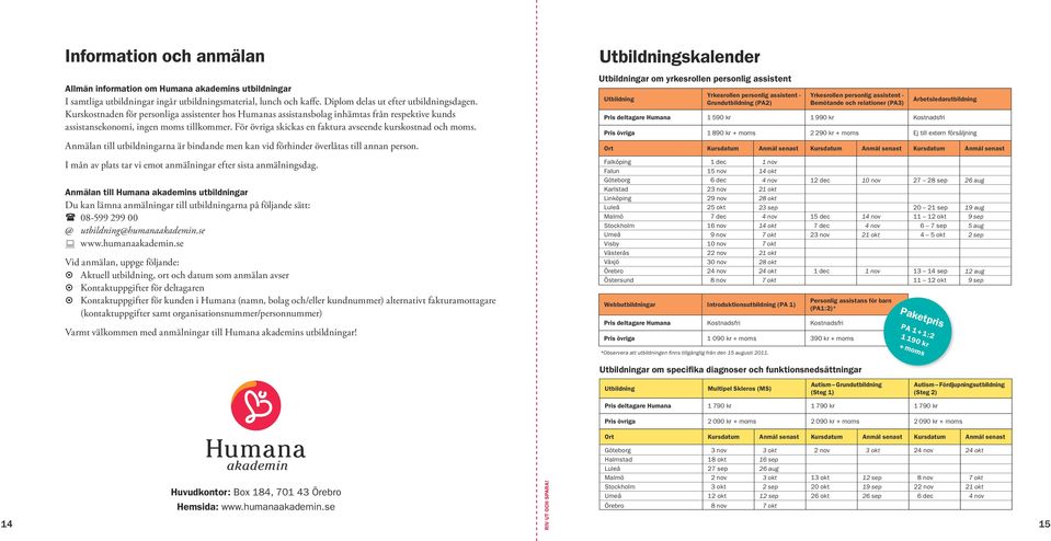 Anmälan till utbildningarna är bindande men kan vid förhinder överlåtas till annan person.