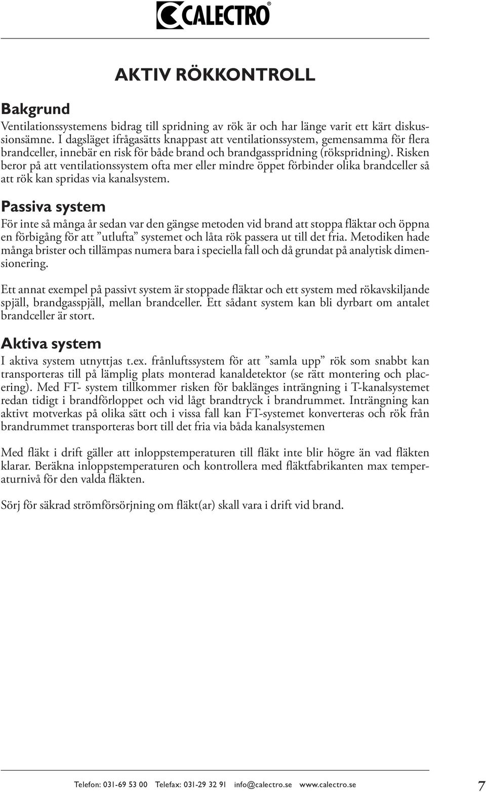 Risken beror på att ventilationssystem ofta mer eller mindre öppet förbinder olika brandceller så att rök kan spridas via kanalsystem.