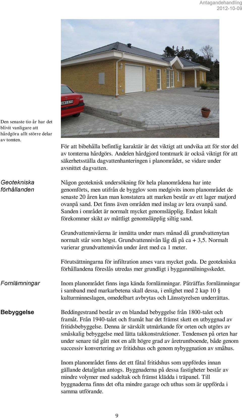 Andelen hårdgjord tomtmark är också viktigt för att säkerhetsställa dagvattenhanteringen i planområdet, se vidare under avsnittet dagvatten.
