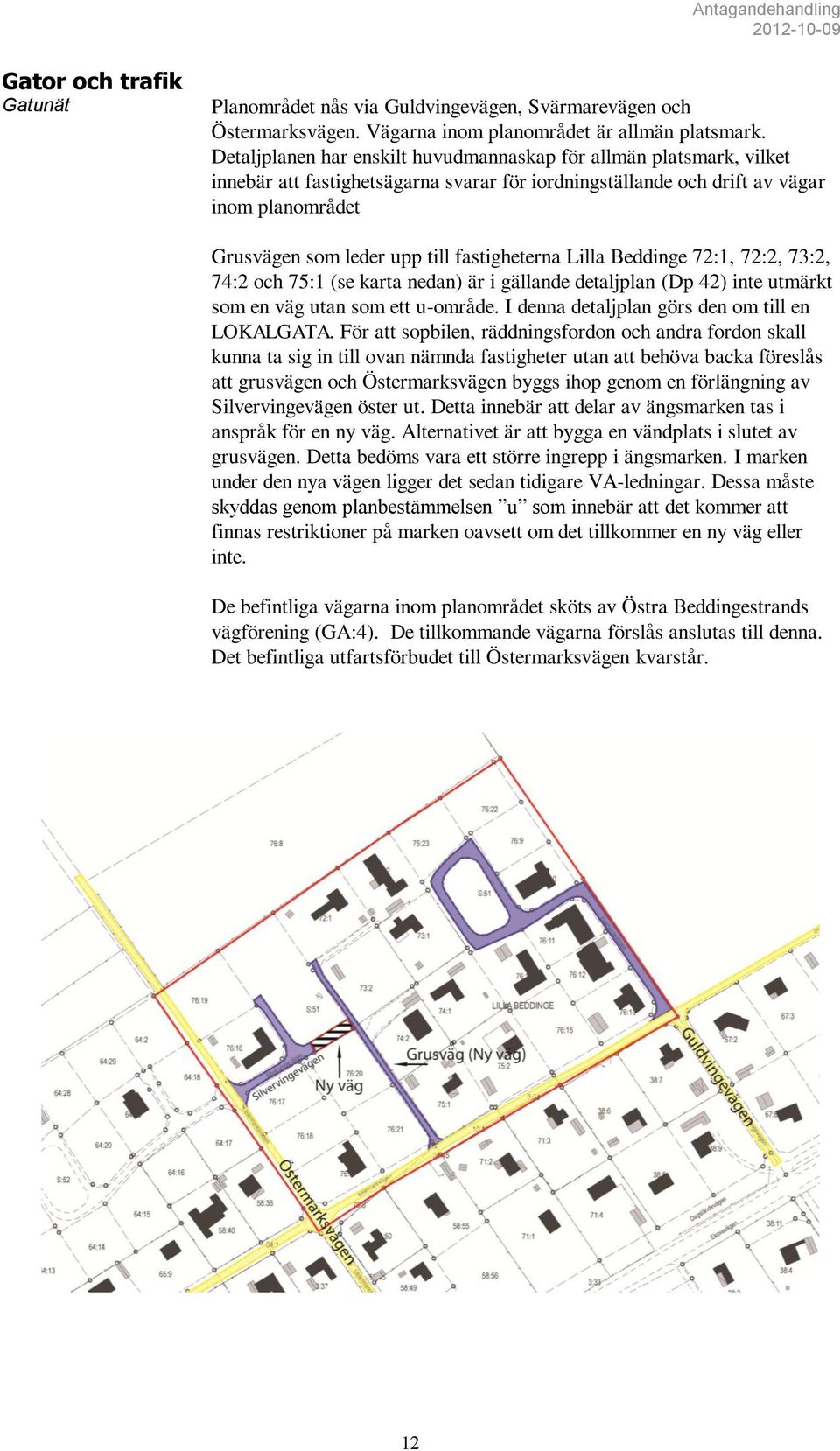 fastigheterna Lilla Beddinge 72:1, 72:2, 73:2, 74:2 och 75:1 (se karta nedan) är i gällande detaljplan (Dp 42) inte utmärkt som en väg utan som ett u-område.