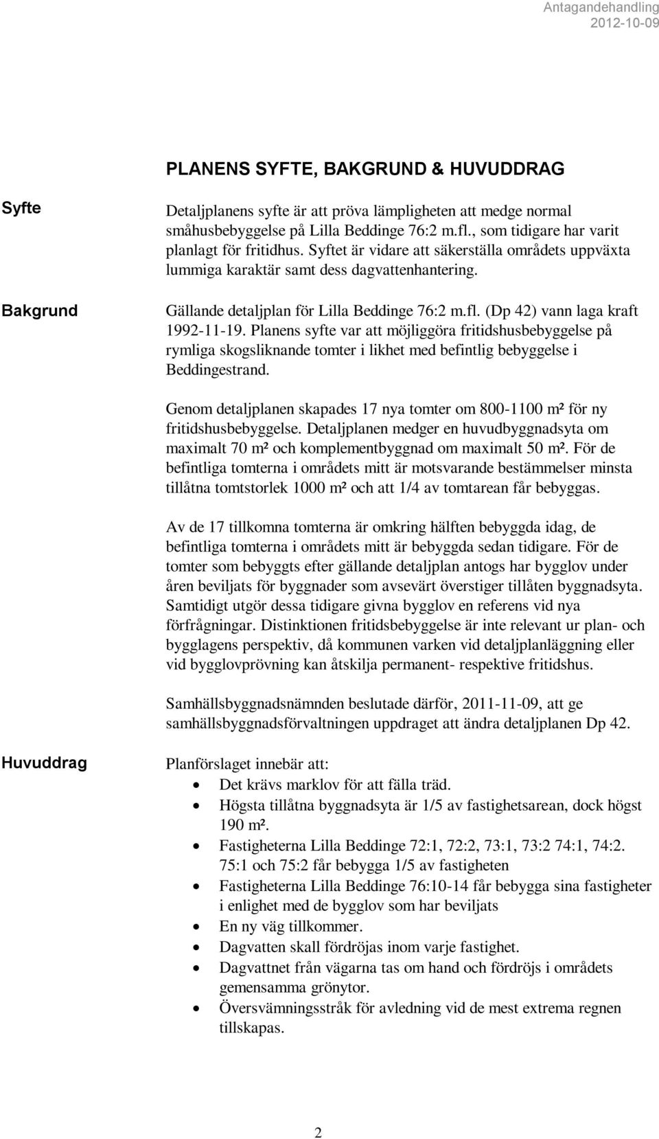 (Dp 42) vann laga kraft 1992-11-19. Planens syfte var att möjliggöra fritidshusbebyggelse på rymliga skogsliknande tomter i likhet med befintlig bebyggelse i Beddingestrand.