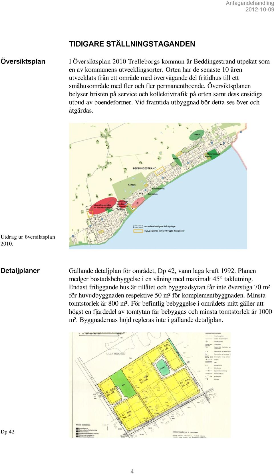 Översiktsplanen belyser bristen på service och kollektivtrafik på orten samt dess ensidiga utbud av boendeformer. Vid framtida utbyggnad bör detta ses över och åtgärdas. Utdrag ur översiktsplan 2010.