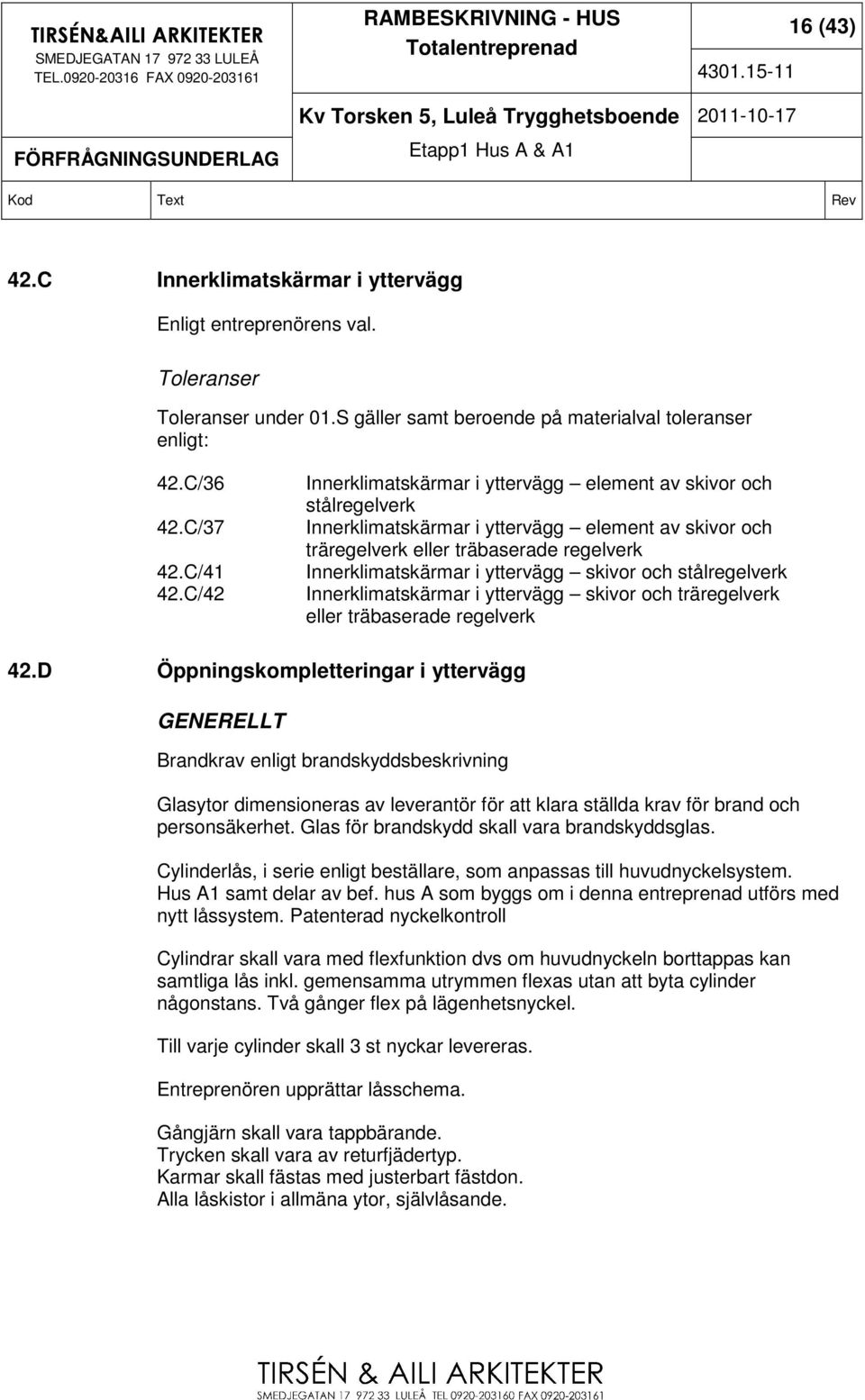 skivor och stålregelverk Innerklimatskärmar i yttervägg skivor och träregelverk eller träbaserade regelverk 42.