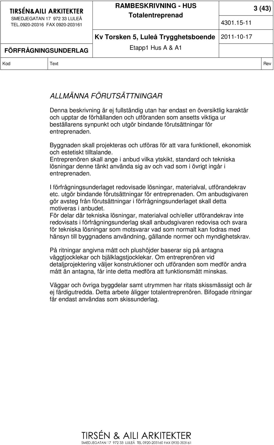 Entreprenören skall ange i anbud vilka ytskikt, standard och tekniska lösningar denne tänkt använda sig av och vad som i övrigt ingår i entreprenaden.
