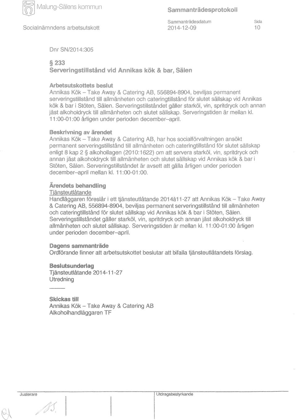 Serveringstillståndet gäller starköl, vin, spritdryck och annan jäst alkoholdryck till allmänheten och slutet sällskap. Serveringstiden är mellan kl. 11:00-01:00 årligen under perioden december-april.