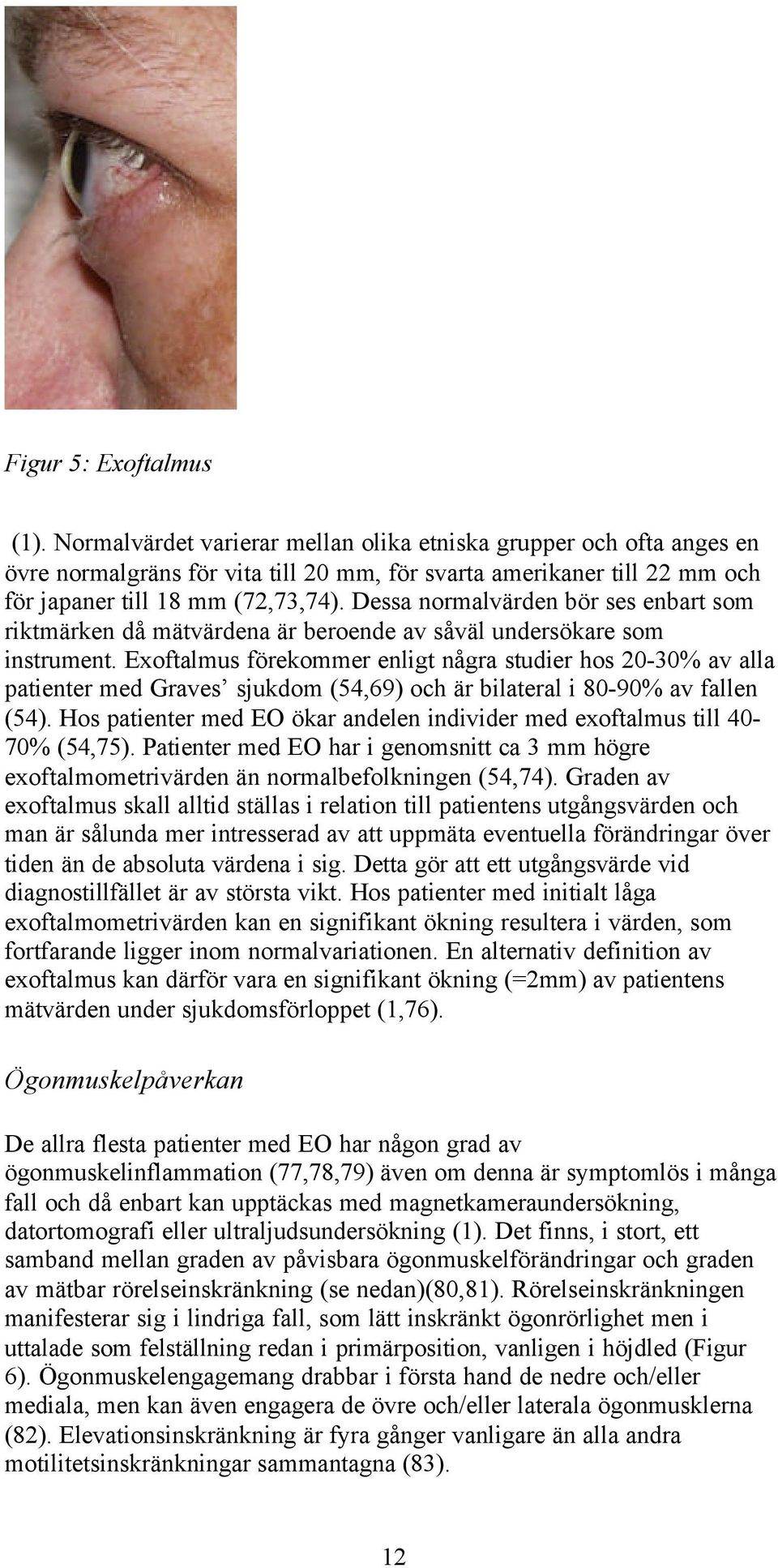 Dessa normalvärden bör ses enbart som riktmärken då mätvärdena är beroende av såväl undersökare som instrument.