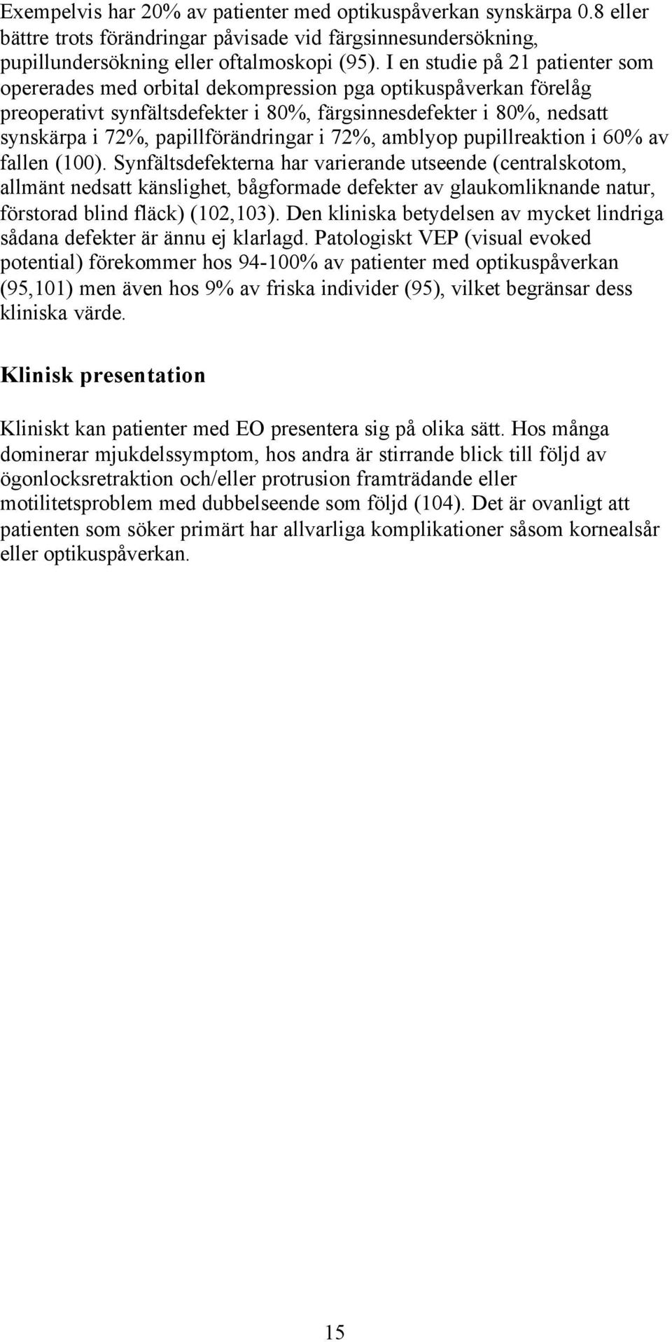 papillförändringar i 72%, amblyop pupillreaktion i 60% av fallen (100).