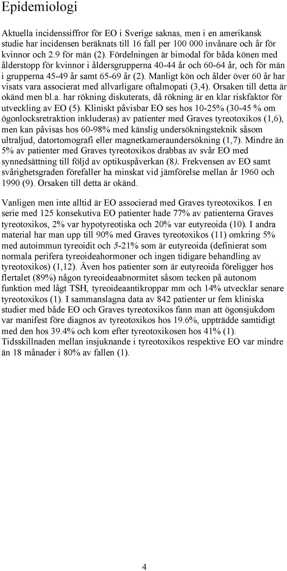 Manligt kön och ålder över 60 år har visats vara associerat med allvarligare oftalmopati (3,4). Orsaken till detta är okänd men bl.a. har rökning diskuterats, då rökning är en klar riskfaktor för utveckling av EO (5).