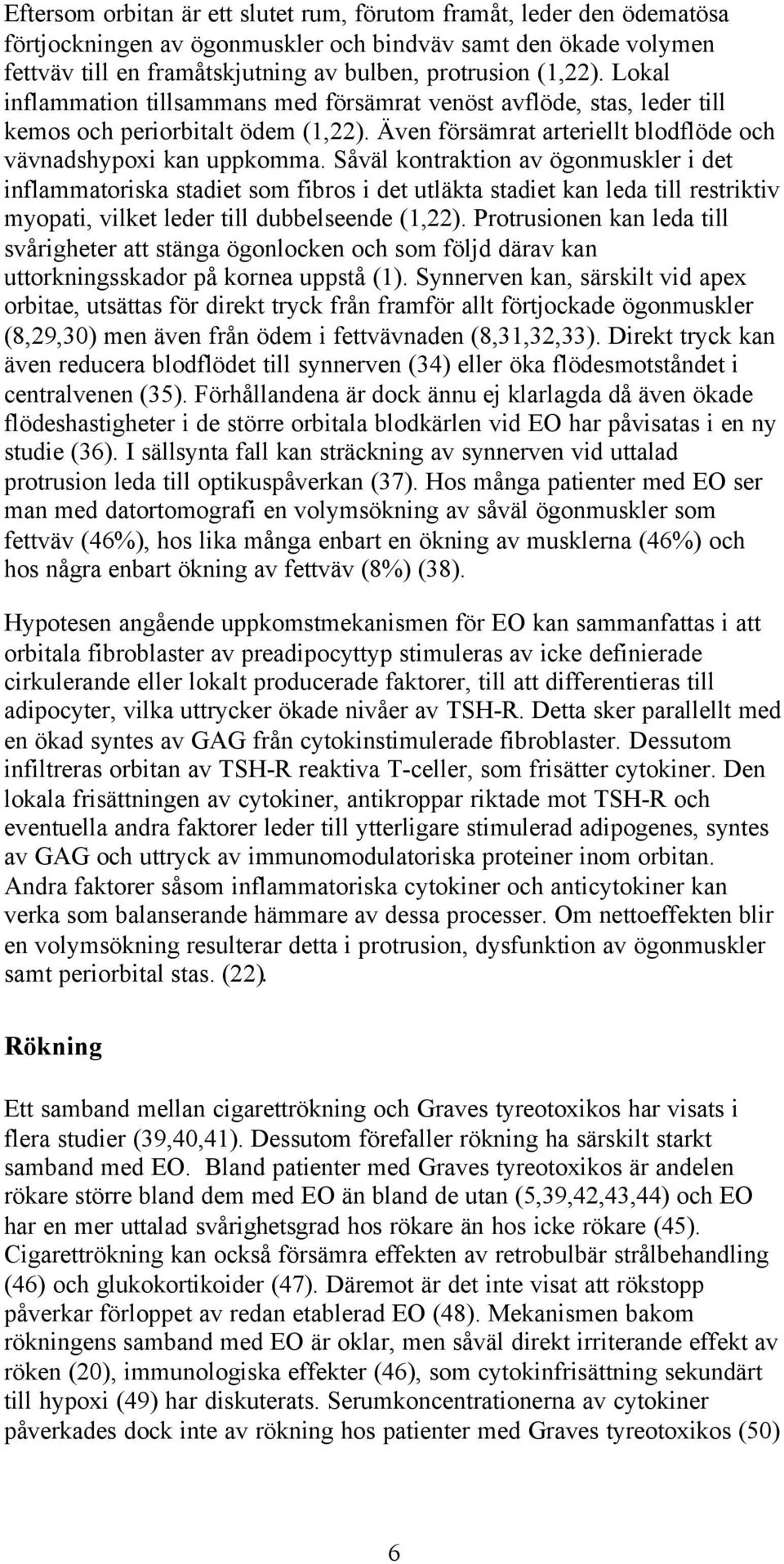 Såväl kontraktion av ögonmuskler i det inflammatoriska stadiet som fibros i det utläkta stadiet kan leda till restriktiv myopati, vilket leder till dubbelseende (1,22).