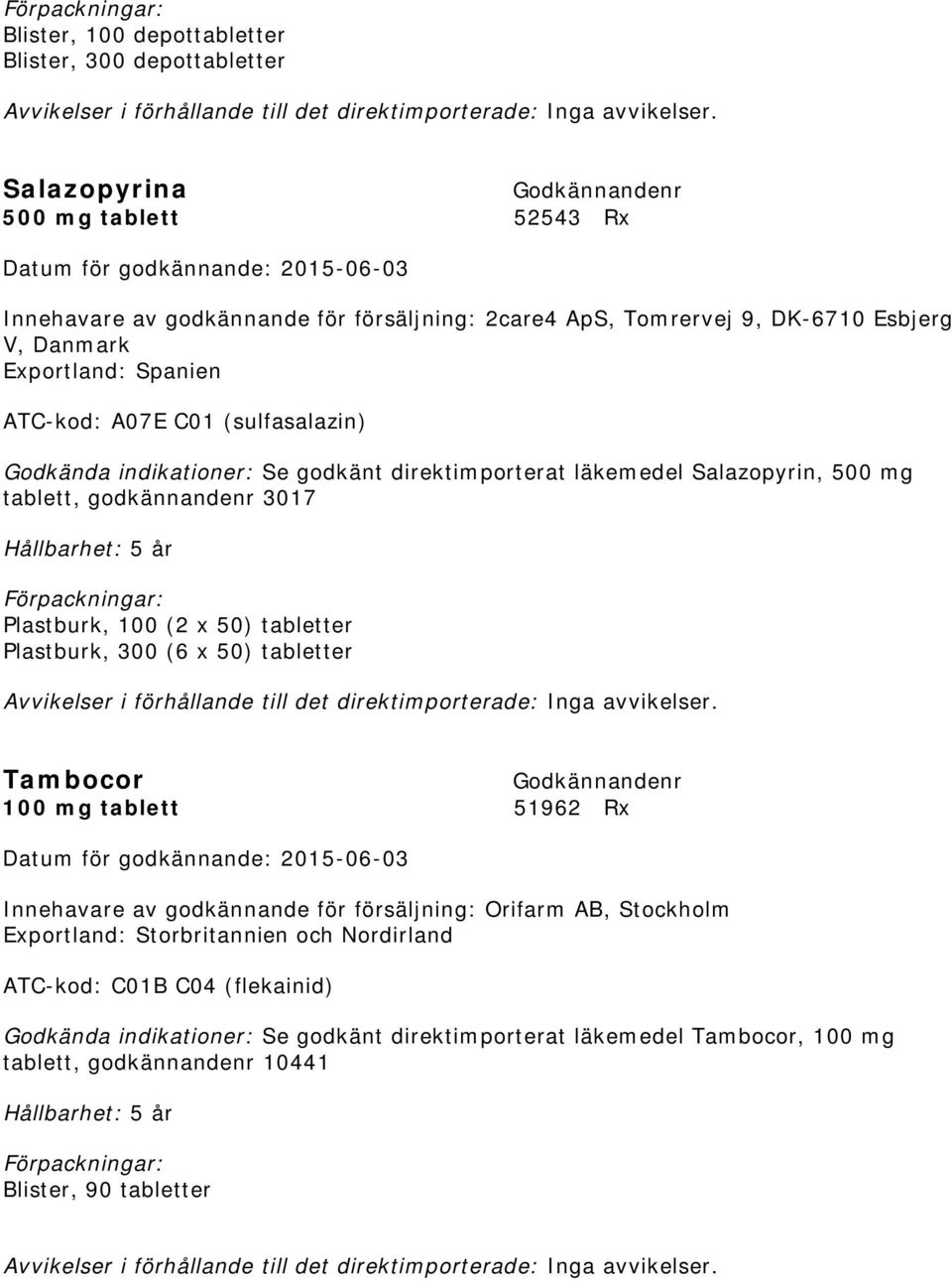 godkännandenr 3017 Hållbarhet: 5 år Plastburk, 100 (2 x 50) tabletter Plastburk, 300 (6 x 50) tabletter Tambocor 100 mg tablett 51962 Rx Exportland: Storbritannien och