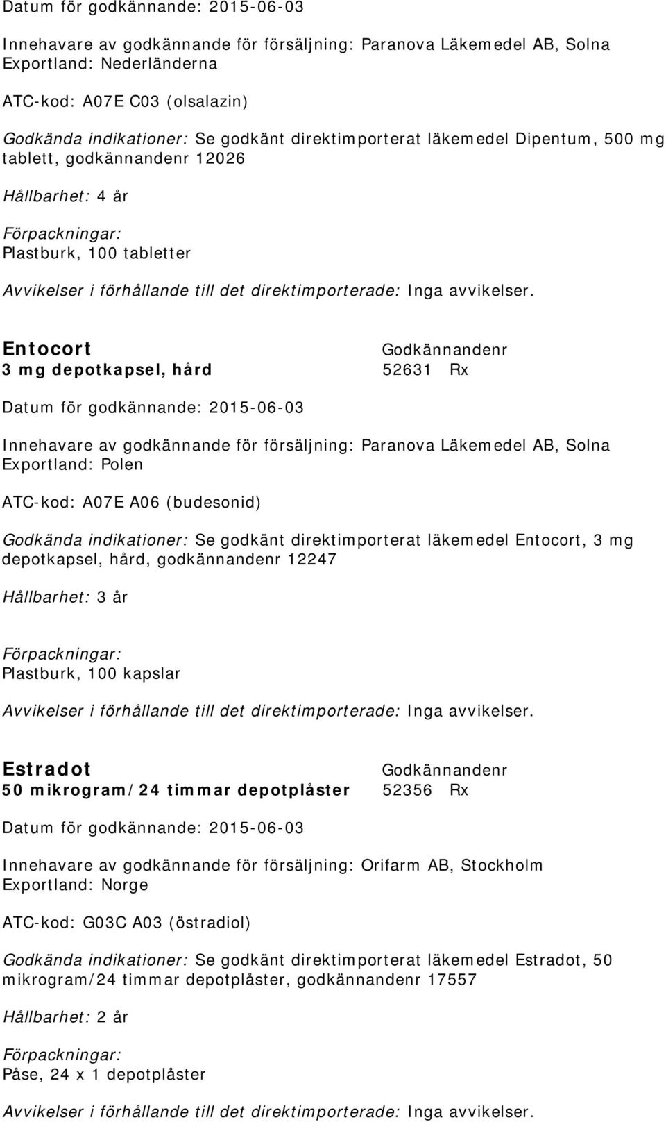 läkemedel Entocort, 3 mg depotkapsel, hård, godkännandenr 12247 Plastburk, 100 kapslar Estradot 50 mikrogram/24 timmar depotplåster 52356 Rx Exportland: Norge ATC-kod: G03C