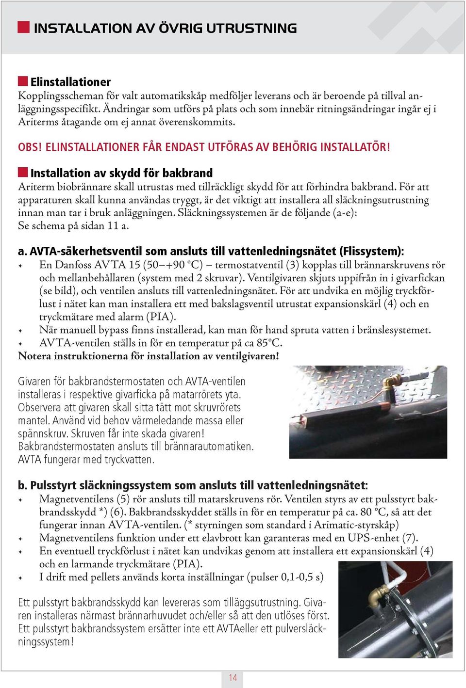 Installation av skydd för bakbrand Ariterm biobrännare skall utrustas med tillräckligt skydd för att förhindra bakbrand.