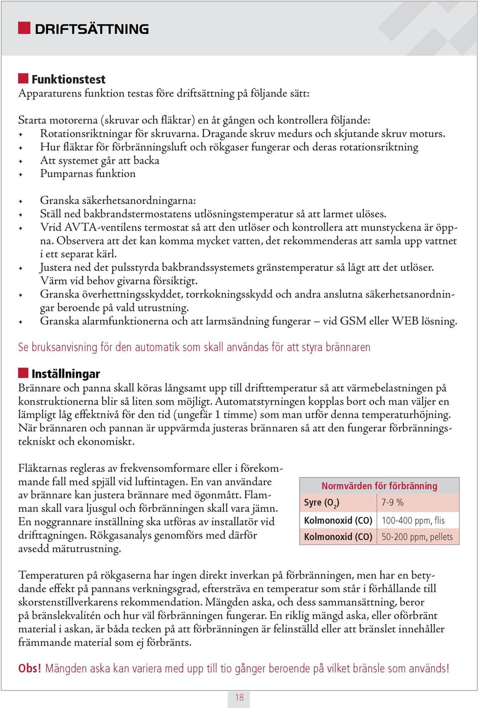 Hur fläktar för förbränningsluft och rökgaser fungerar och deras rotationsriktning Att systemet går att backa Pumparnas funktion Granska säkerhetsanordningarna: Ställ ned bakbrandstermostatens