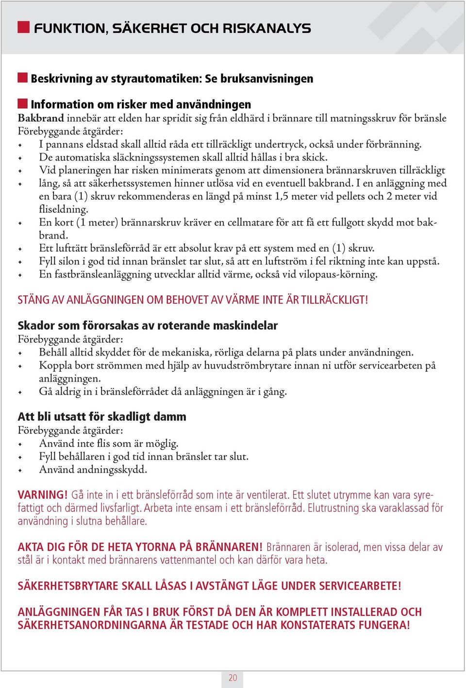 De automatiska släckningssystemen skall alltid hållas i bra skick.