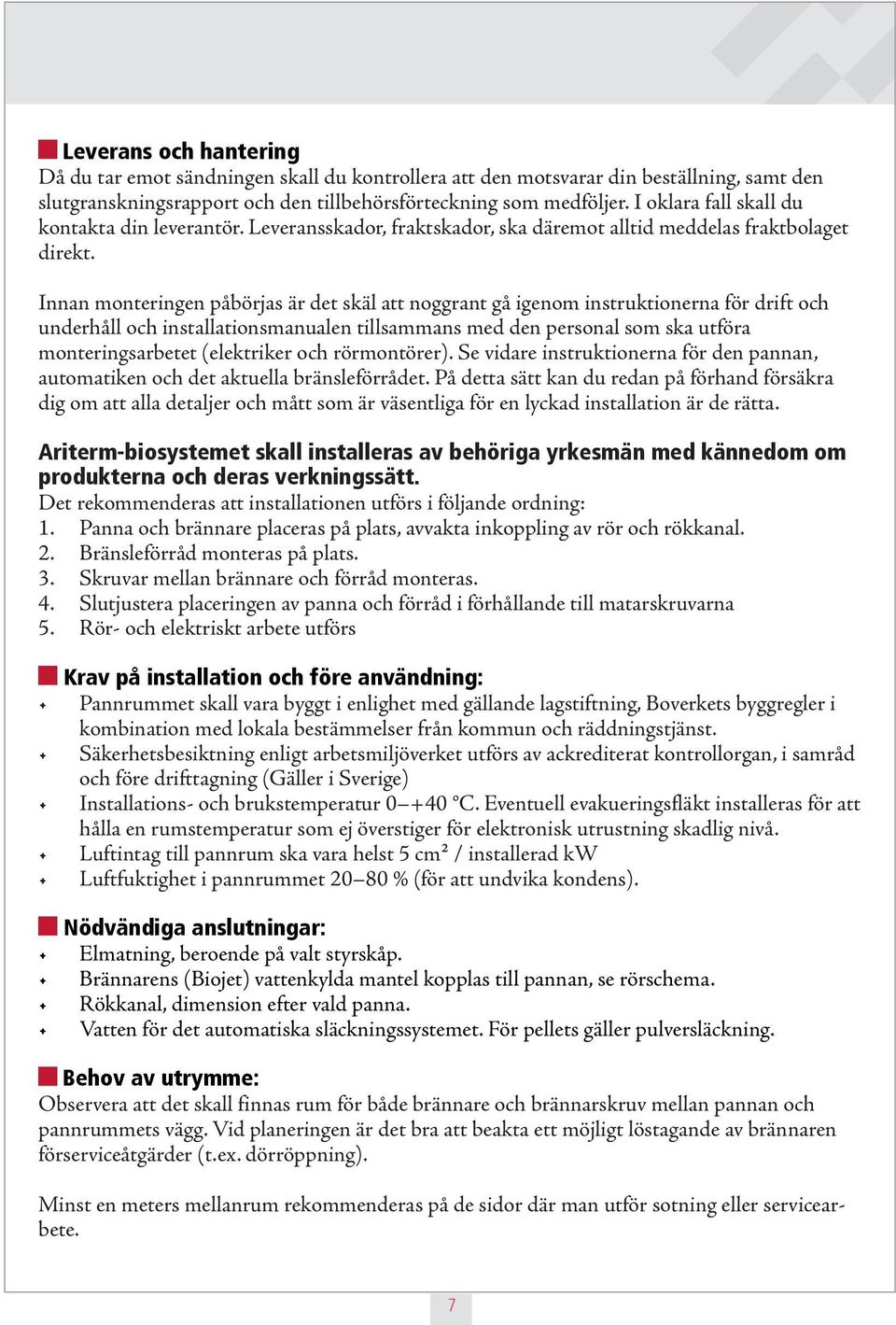 Innan monteringen påbörjas är det skäl att noggrant gå igenom instruktionerna för drift och underhåll och installationsmanualen tillsammans med den personal som ska utföra monteringsarbetet