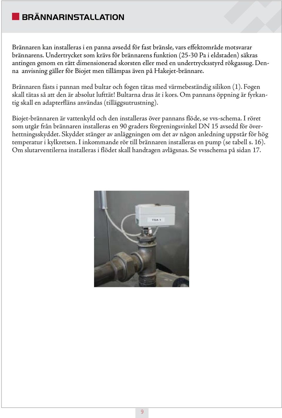 Denna anvisning gäller för Biojet men tillämpas även på Hakejet-brännare. Brännaren fästs i pannan med bultar och fogen tätas med värmebeständig silikon (1).