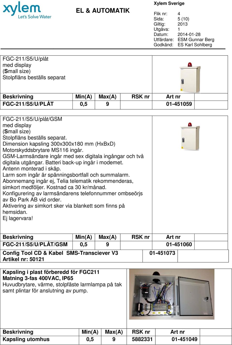 Antenn monterad i skåp. Larm som ingår är spänningsbortfall och summalarm. Abonnemang ingår ej, Telia telematik rekommenderas, simkort medföljer. Kostnad ca 30 kr/månad.