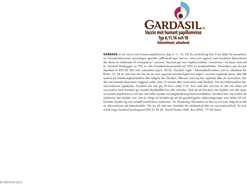 Gardasil förebygger ca 70% av alla livmoderhalscancerfall och 90% av kondylomfallen. Normalpris per dos på Apoteket är 893.50 SEK utan subvention (april, 2012).