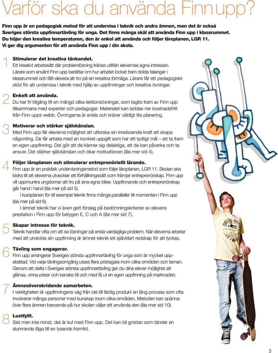 Vi ger dig argumenten för att använda Finn upp i din skola. 1 Stimulerar 2 Enkelt 3 Motiverar 4 Följer 5 Skapar 6 Tävling 7 Ämnesöverskridande 8 Lustfyllt. det kreativa tänkandet.