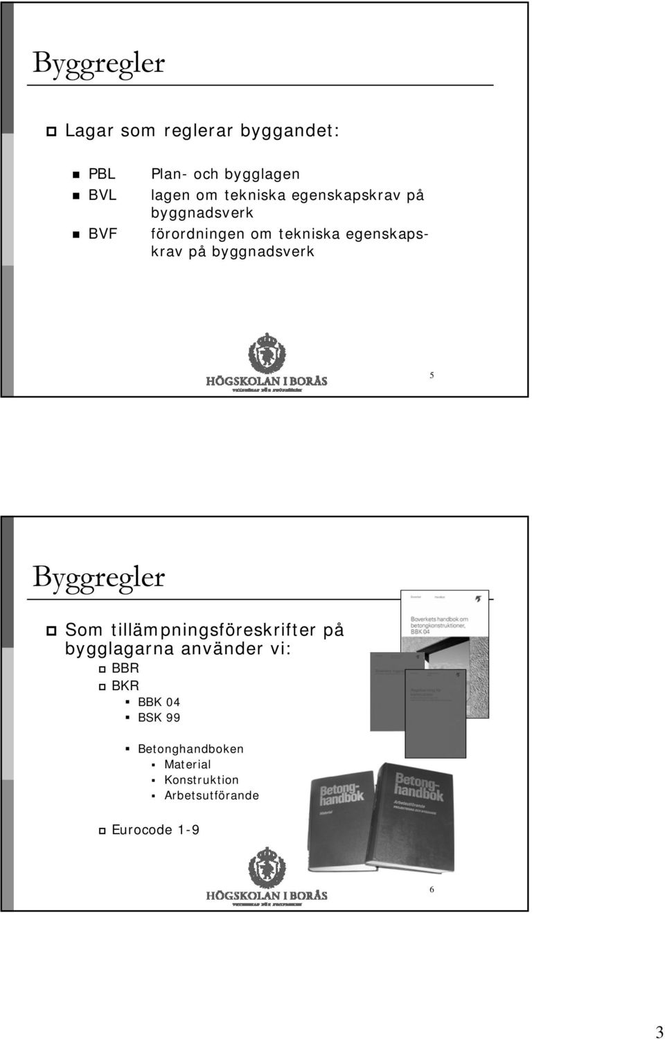 byggnadsverk 5 Byggregler Som tillämpningsföreskrifter på bygglagarna använder vi: