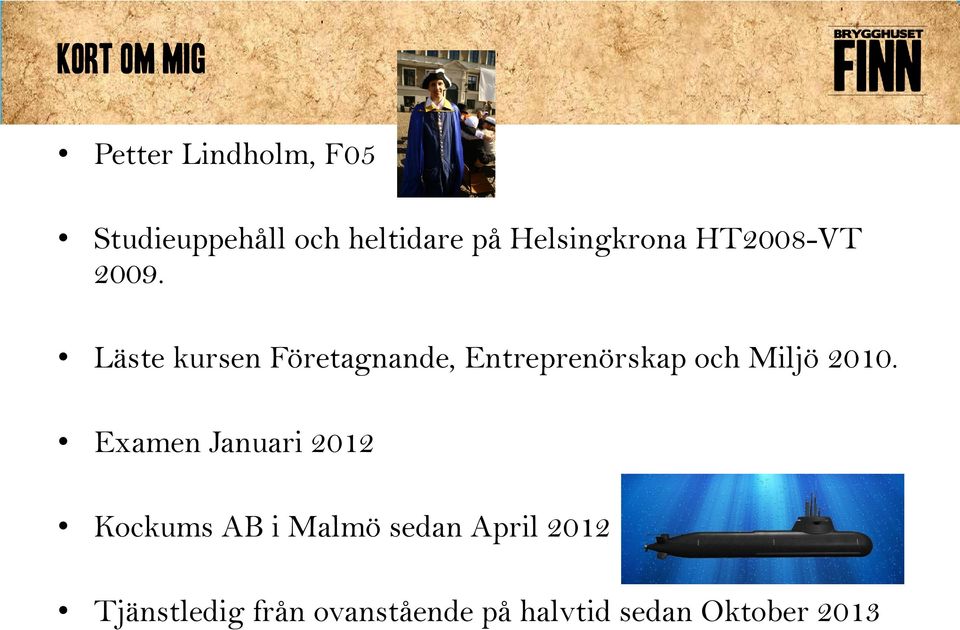 Läste kursen Företagnande, Entreprenörskap och Miljö 2010.