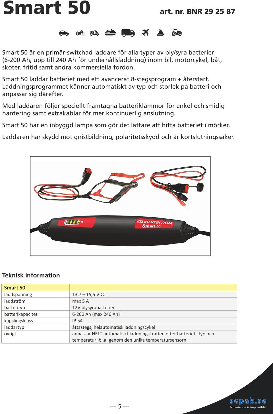 fritid samt andra kommersiella fordon. Smart 50 laddar batteriet med ett avancerat 8-stegsprogram + återstart.