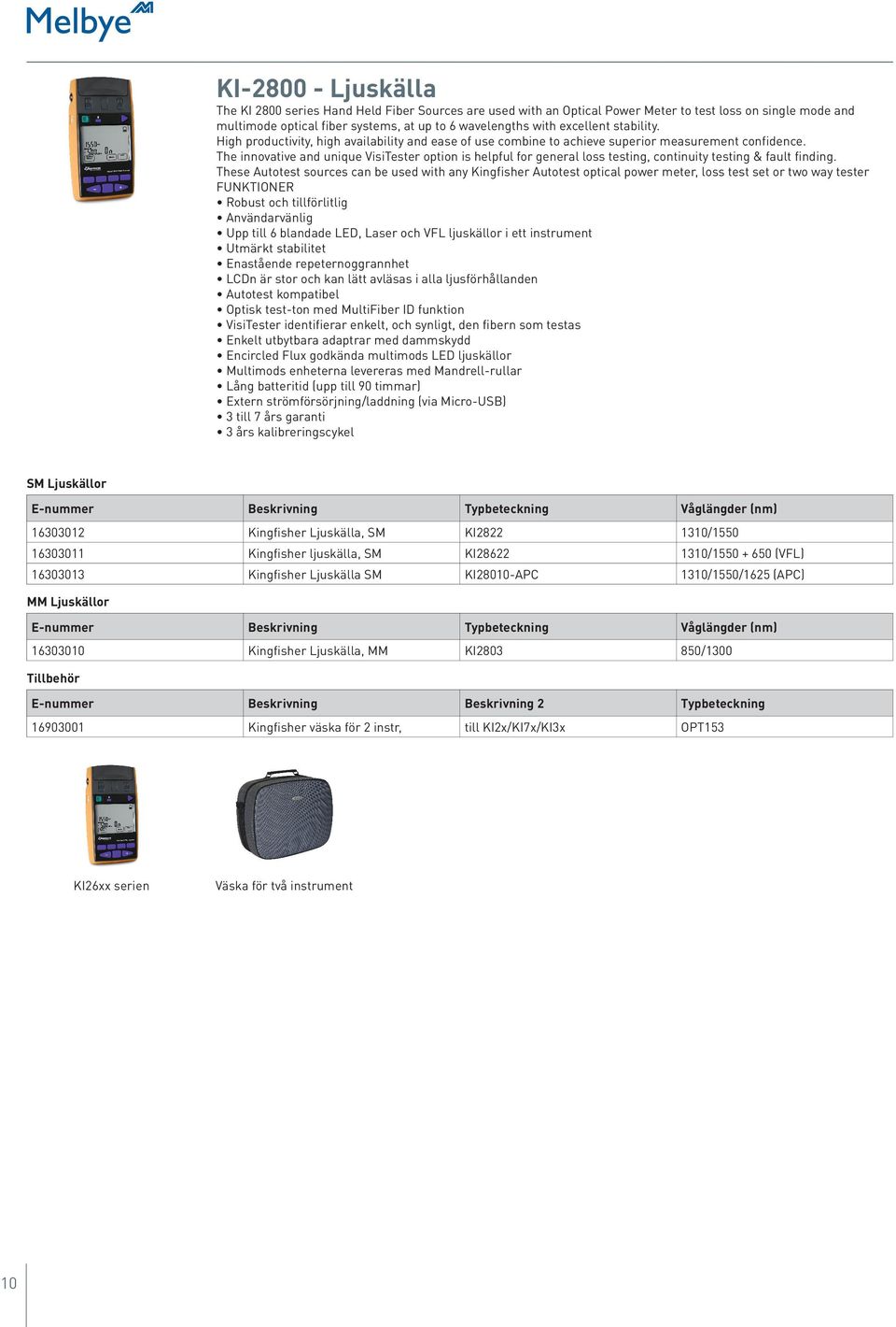 The innovative and unique VisiTester option is helpful for general loss testing, continuity testing & fault finding.