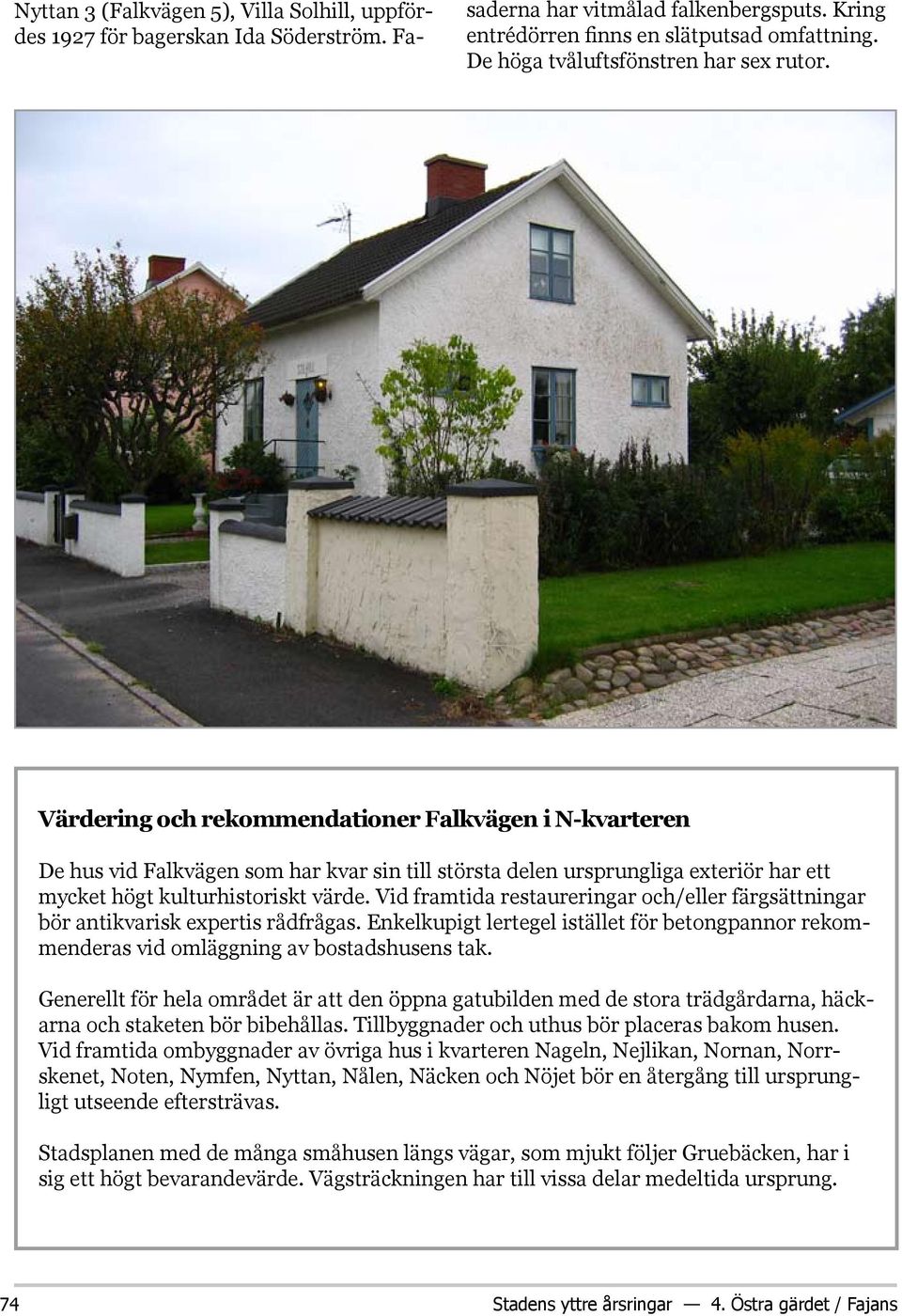 Värdering och rekommendationer Falkvägen i N-kvarteren De hus vid Falkvägen som har kvar sin till största delen ursprungliga exteriör har ett mycket högt kulturhistoriskt värde.