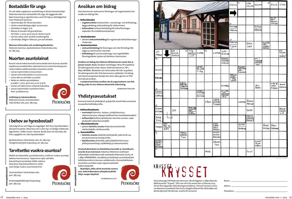 kommun. Lånet beviljas för första bostaden. Lånets maximibelopp utgör 20 000 euro. Lånetiden är högst 15 år. Räntan är bunden till grundräntan. För tiden 1.1.2013 30.6.2013 är räntan 0,75 %.
