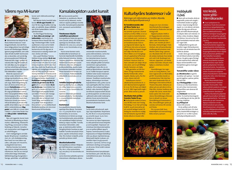 fi (klicka på Pedersöre MI:s logo i spalten till vänster) eller ring till kansliet på tel. (06) 7850 275.