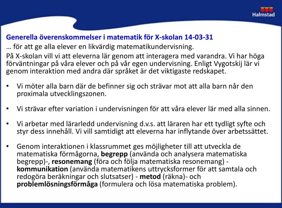 Vi möter alla barn där de befinner sig och strävar mot att alla barn når den proximala utvecklingszonen. Vi strävar efter variation i undervisningen för att våra elever lär med alla sinnen.