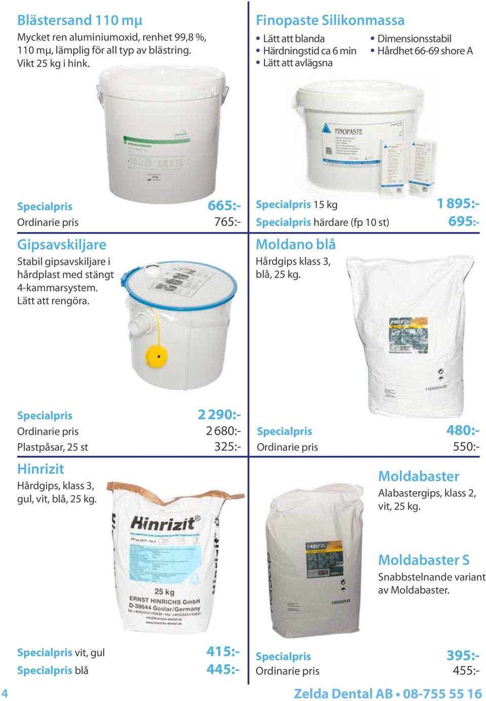 hårdplast med stängt 4-kammarsystem. Lätt att rengöra. Specialpris 15 kg 1 895:- Specialpris härdare (fp 10 st) 695:- Moldano blå Hårdgips klass 3, blå, 25 kg.