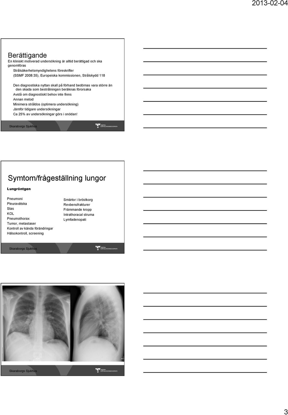 Minimera stråldos (optimera undersökning) Jämför tidigare undersökningar Ca 25% av undersökningar görs i onödan!