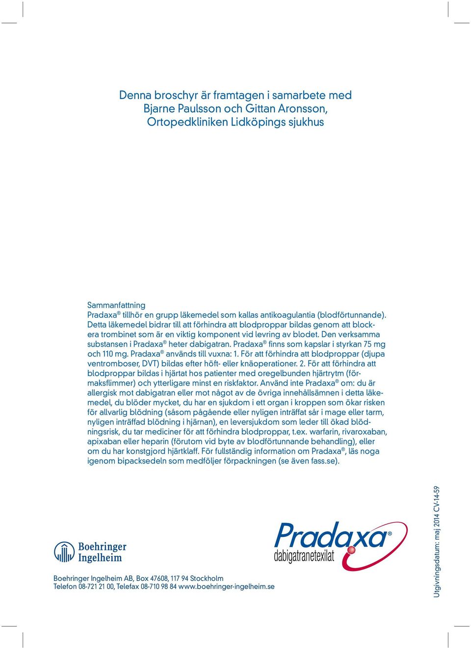 Den verksamma substansen i Pradaxa heter dabigatran. Pradaxa finns som kapslar i styrkan 75 mg och 110 mg. Pradaxa används till vuxna: 1.