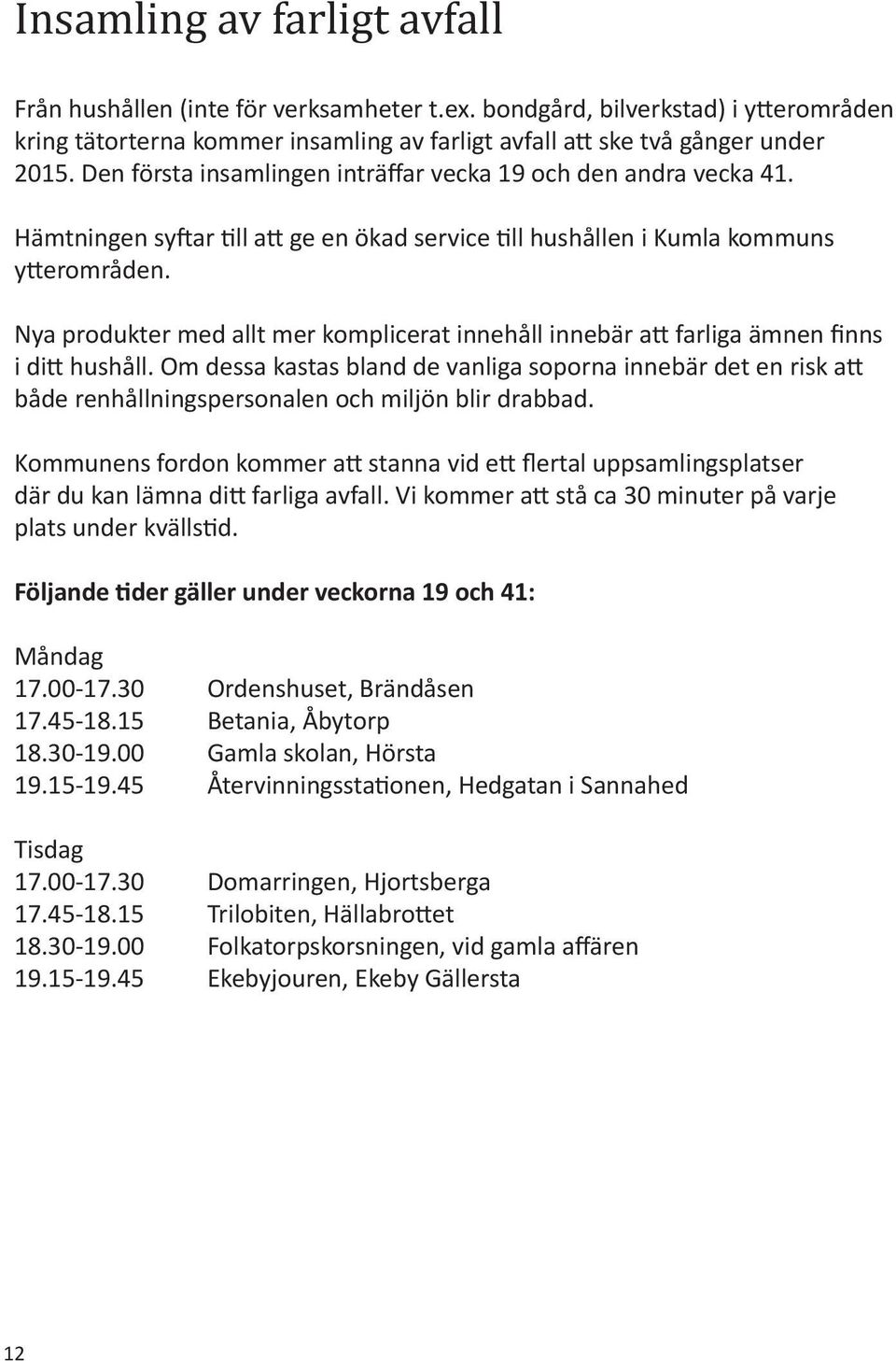Nya produkter med allt mer komplicerat innehåll innebär att farliga ämnen finns i ditt hushåll.