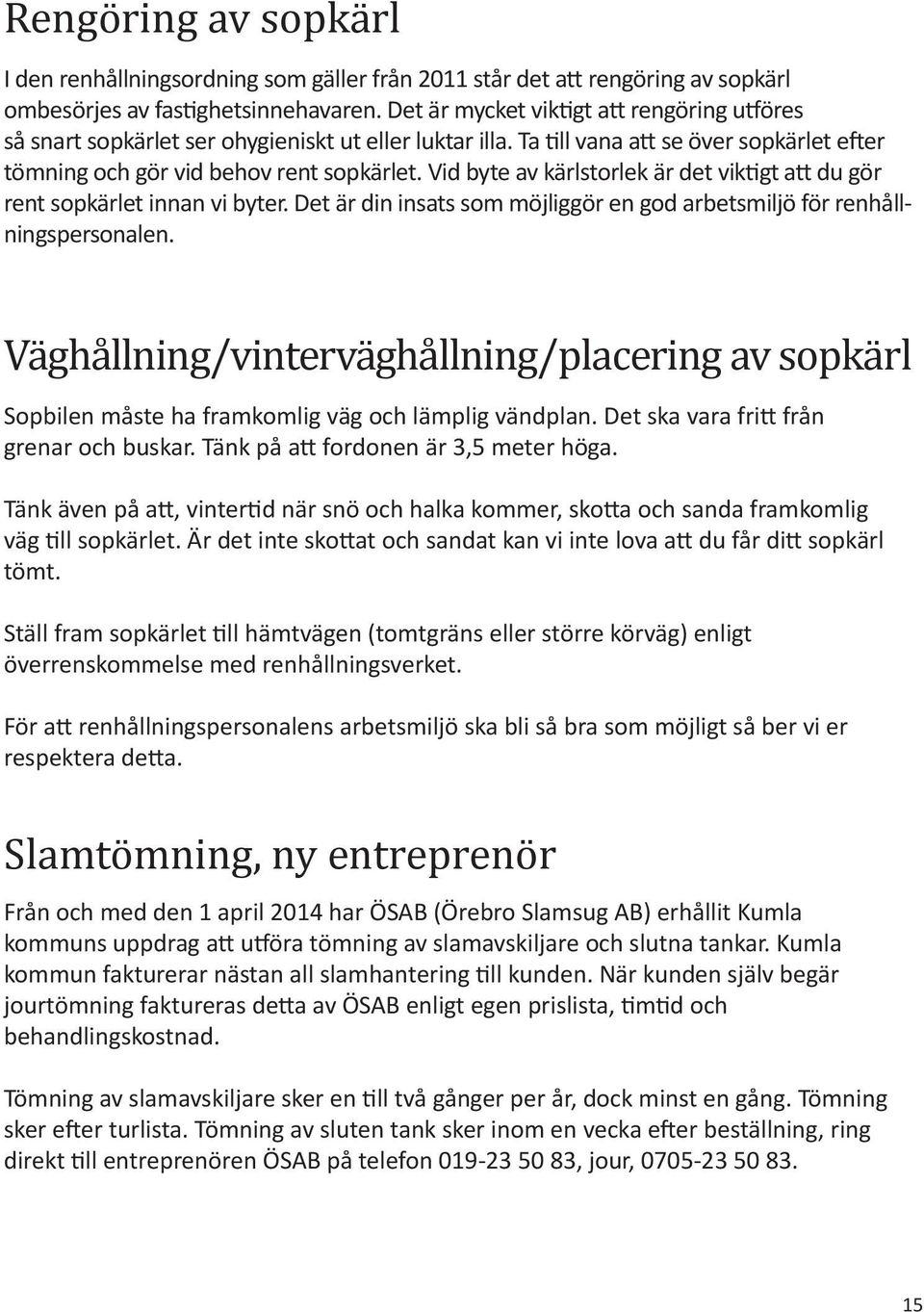 Vid byte av kärlstorlek är det viktigt att du gör rent sopkärlet innan vi byter. Det är din insats som möjliggör en god arbetsmiljö för renhållningspersonalen.